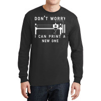 Dont Worry I Can Print A New One 3d Printing Gift Long Sleeve Shirts | Artistshot