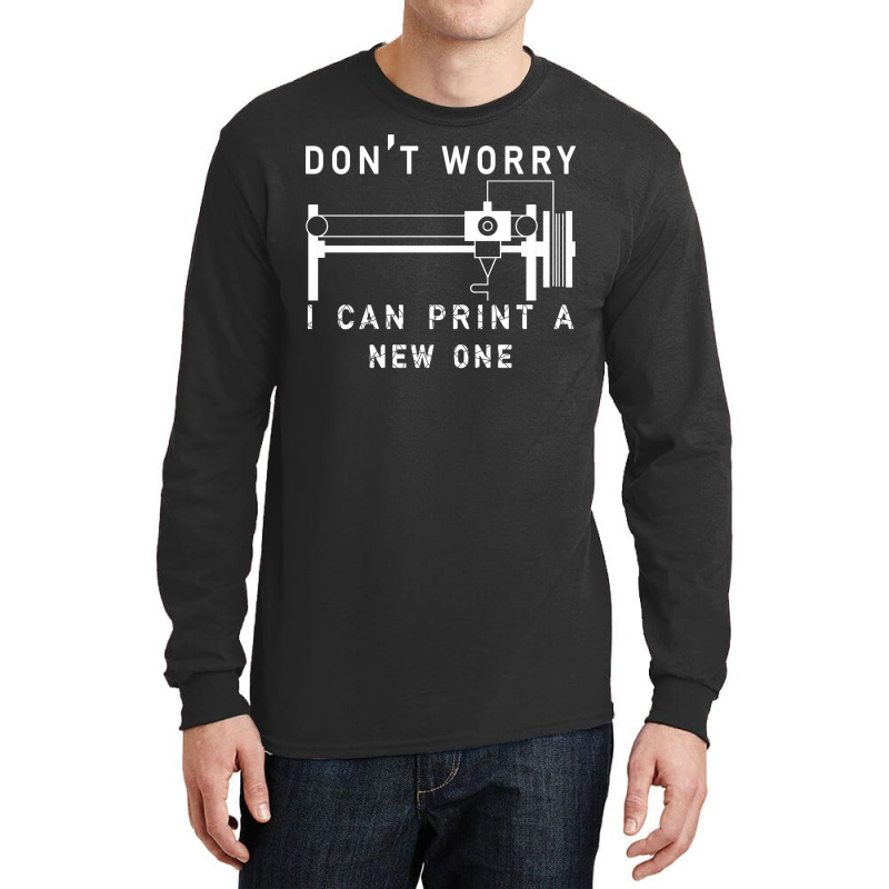 Dont Worry I Can Print A New One 3d Printing Gift Long Sleeve Shirts by quningakaara8 | Artistshot