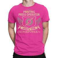 Printing Press Operator T  Superpower Gift Item Tee T-shirt | Artistshot