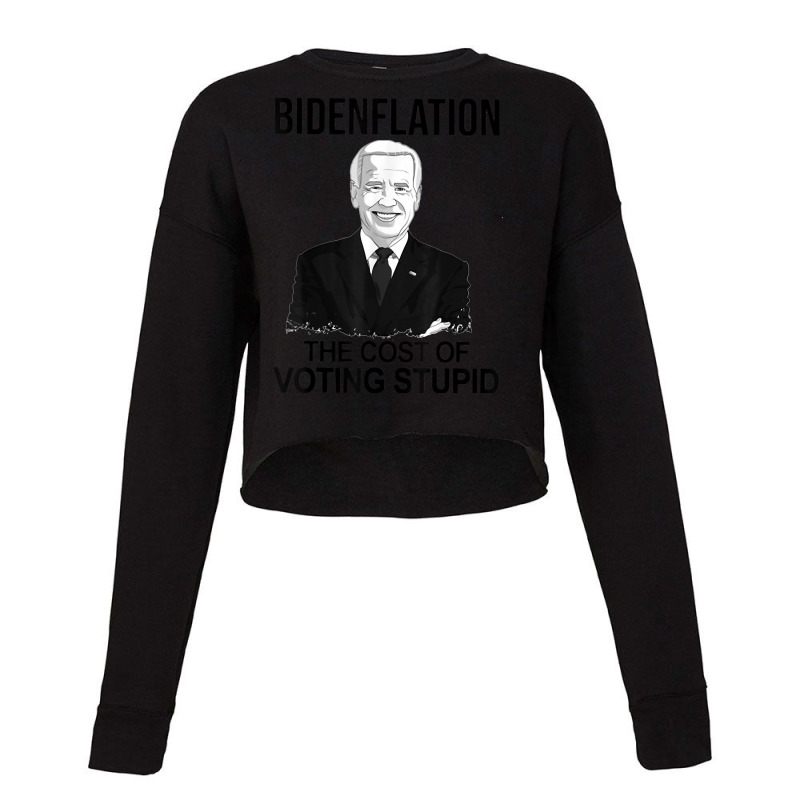 Bidenflation The Cost Of Voting Stupid T Shirt Cropped Sweater by atereabag | Artistshot