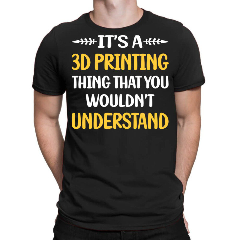 You Would Not Understand 3d Printing Blue T-Shirt by rudralybensm | Artistshot