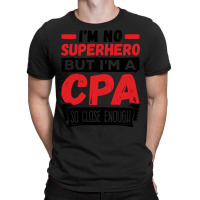 Cpa  Im No Superhero But Im A Cpa So Close Enough T-shirt | Artistshot