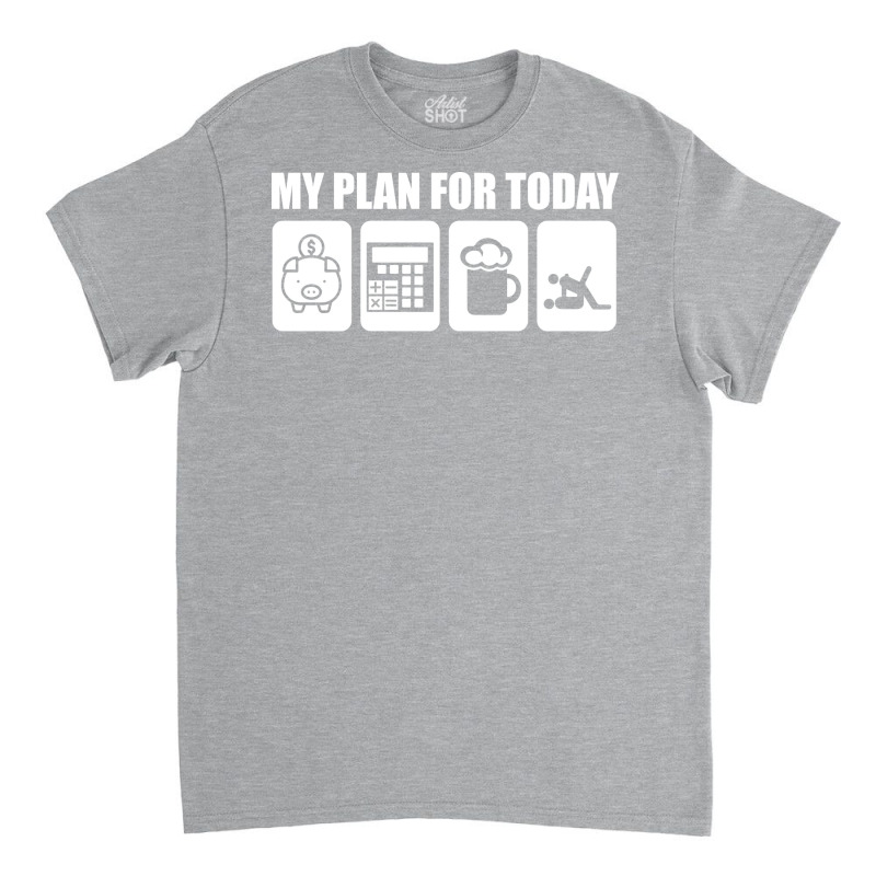 My Plan For Today Accounting Tax Season Numbers Humor Classic T-shirt | Artistshot