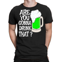 Irish Beer T  Shirt Are You Gonna Drink That  Funny Black Beer St Patr T-shirt | Artistshot