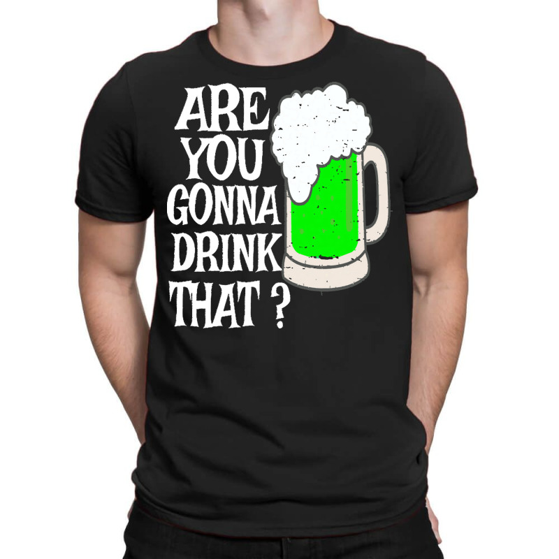 Irish Beer T  Shirt Are You Gonna Drink That  Funny Black Beer St Patr T-shirt | Artistshot