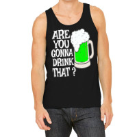 Irish Beer T  Shirt Are You Gonna Drink That  Funny Black Beer St Patr Tank Top | Artistshot