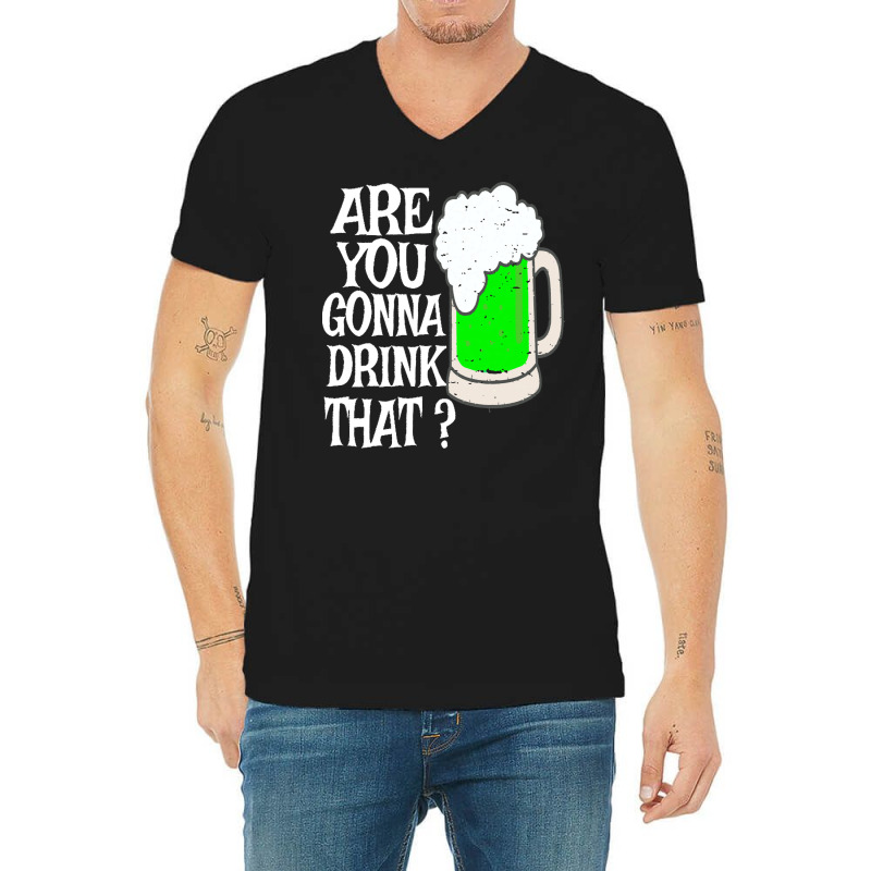 Irish Beer T  Shirt Are You Gonna Drink That  Funny Black Beer St Patr V-neck Tee | Artistshot