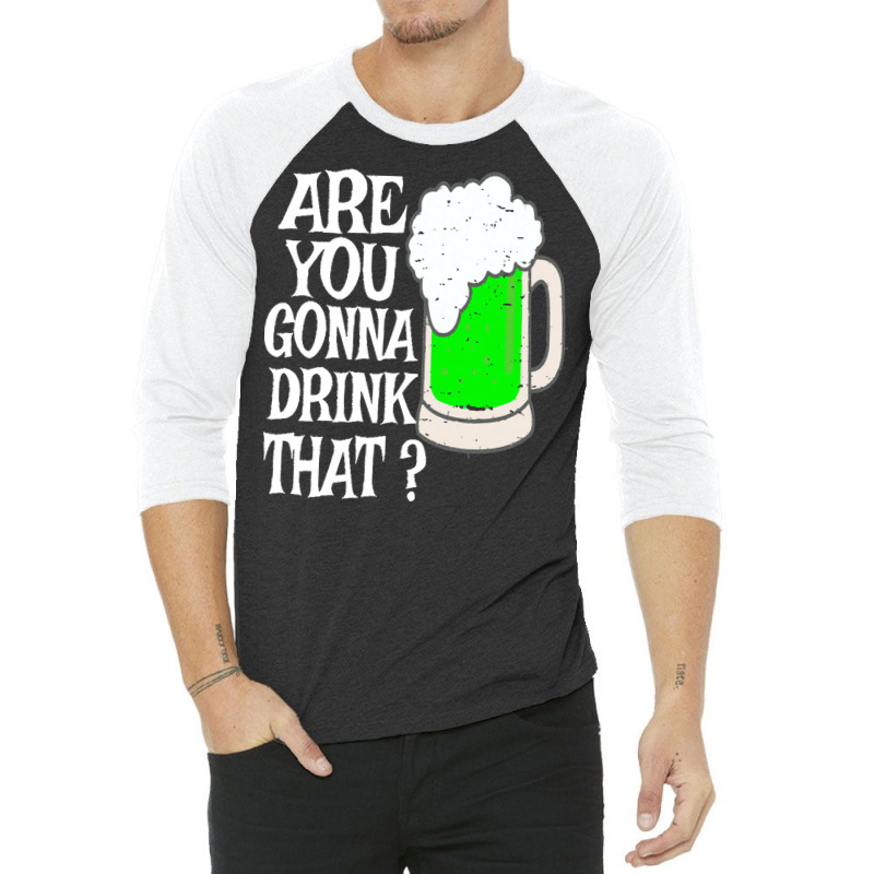 Irish Beer T  Shirt Are You Gonna Drink That  Funny Black Beer St Patr 3/4 Sleeve Shirt | Artistshot