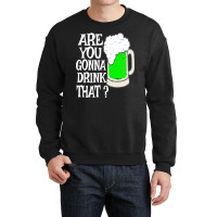 Irish Beer T  Shirt Are You Gonna Drink That  Funny Black Beer St Patr Crewneck Sweatshirt | Artistshot