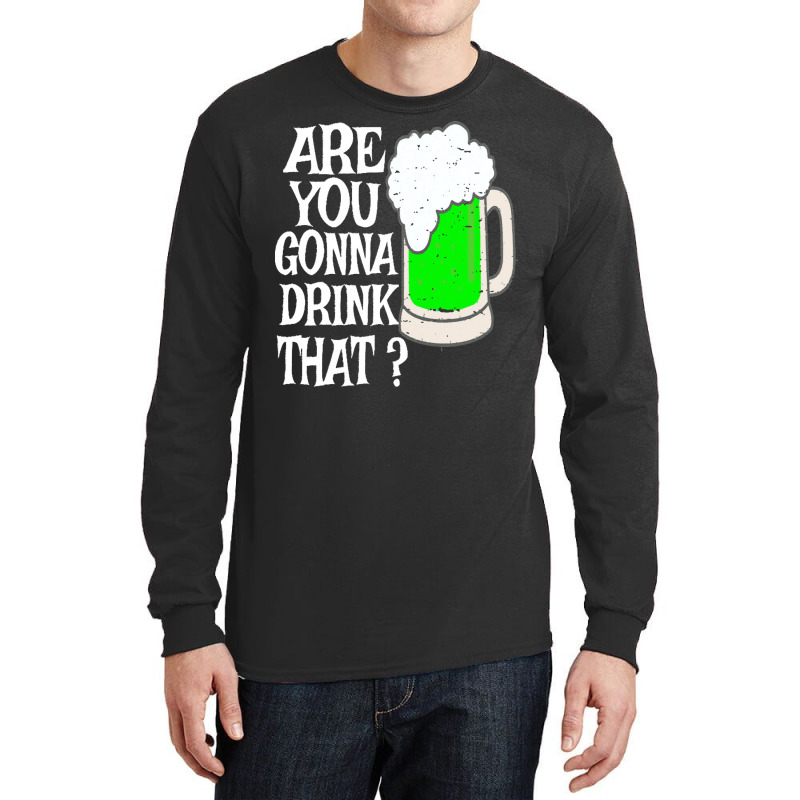 Irish Beer T  Shirt Are You Gonna Drink That  Funny Black Beer St Patr Long Sleeve Shirts | Artistshot