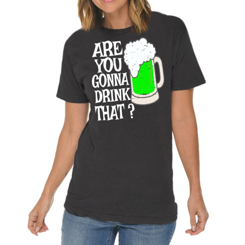 Irish Beer T  Shirt Are You Gonna Drink That  Funny Black Beer St Patr Vintage T-shirt | Artistshot