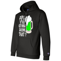 Irish Beer T  Shirt Are You Gonna Drink That  Funny Black Beer St Patr Champion Hoodie | Artistshot