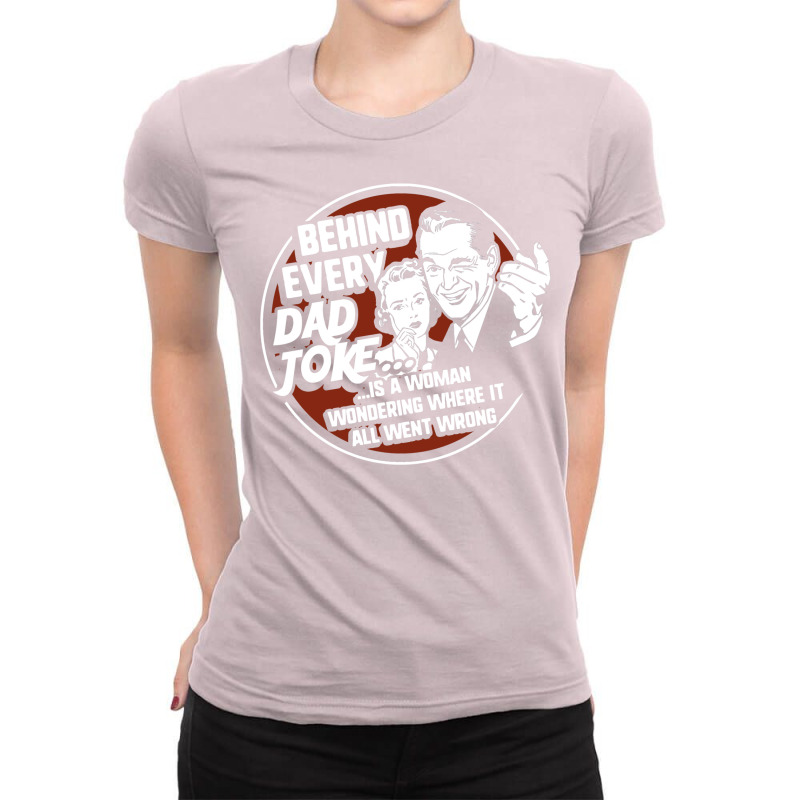 Behind Every Dad Joke... Funny Dad Puns Ladies Fitted T-Shirt by dodeyeidenc | Artistshot