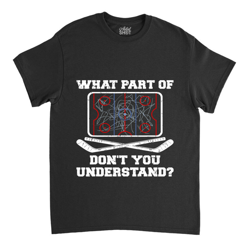 Hockey Coach Hockey Player What Part Of Dont You Understand Classic T-shirt by AURRADILLARD | Artistshot