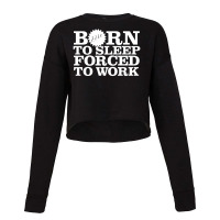 Born To Sleep Forced To Work Cropped Sweater | Artistshot