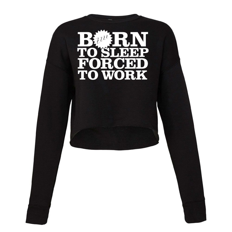 Born To Sleep Forced To Work Cropped Sweater by Ramateeshirt | Artistshot