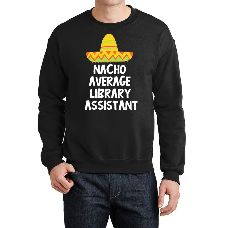 Library Assistant T  Shirt Library Assistant   Nacho Average Design T Crewneck Sweatshirt | Artistshot