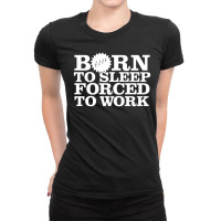 Born To Sleep Forced To Work Ladies Fitted T-shirt | Artistshot