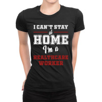 I Can't Stay At Home I'm A Healthcare Worker Ladies Fitted T-shirt | Artistshot