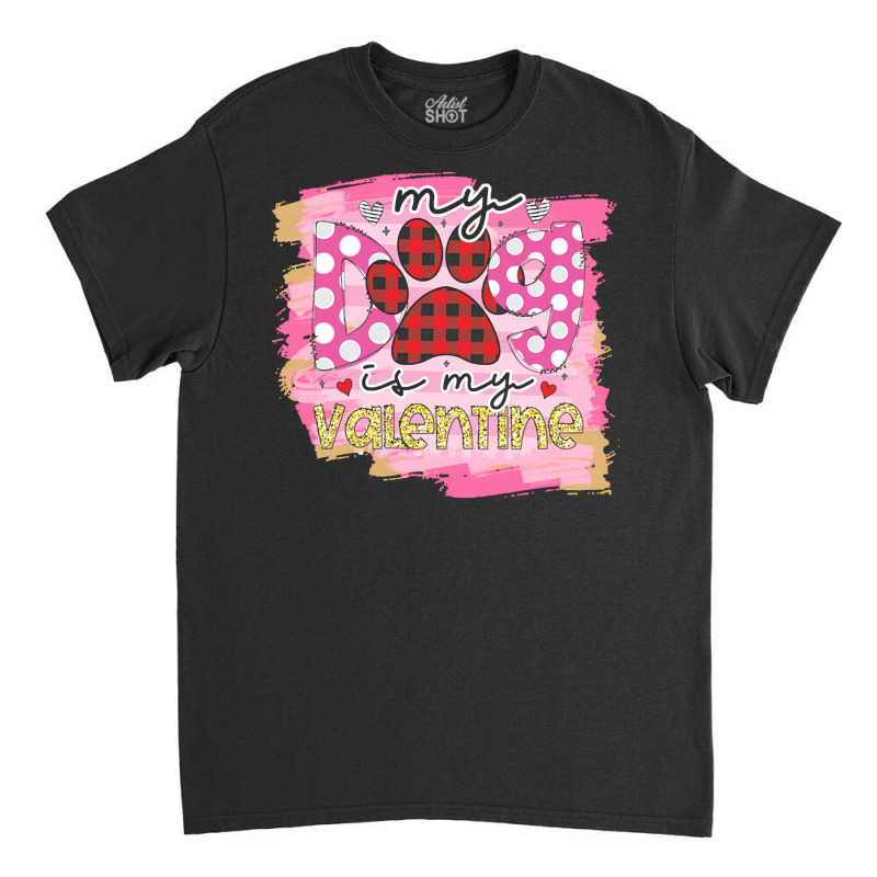 My Dog Is My Valentine T  Shirtmy Dog Is My Valentine T  Shirt (1) Classic T-shirt | Artistshot