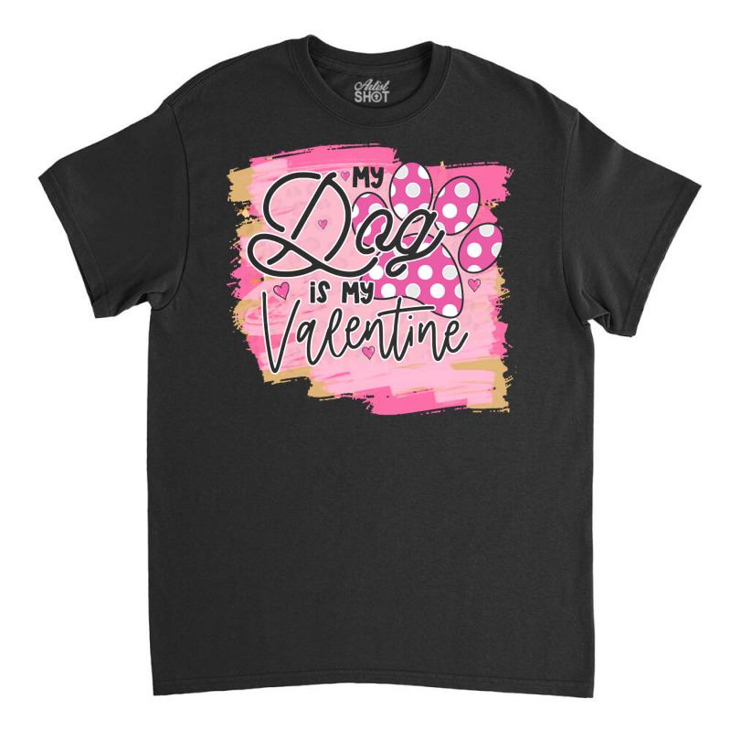 My Dog Is My Valentine T  Shirtmy Dog Is My Valentine T  Shirt Classic T-shirt | Artistshot