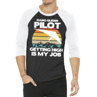 Paragliding Lover T  Shirt Hang Glider Pilot Getting High Is My Job 3/4 Sleeve Shirt | Artistshot