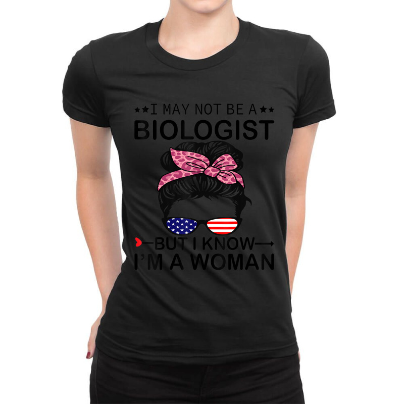 Limited Edition I May Not Be A Biologist But I Know I'm A Woman Us Mes Ladies Fitted T-Shirt by behindcedar22 | Artistshot