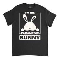 Paramedic Bunny T  Shirt I'm The Paramedic Bunny Funny Matching Family Classic T-shirt | Artistshot