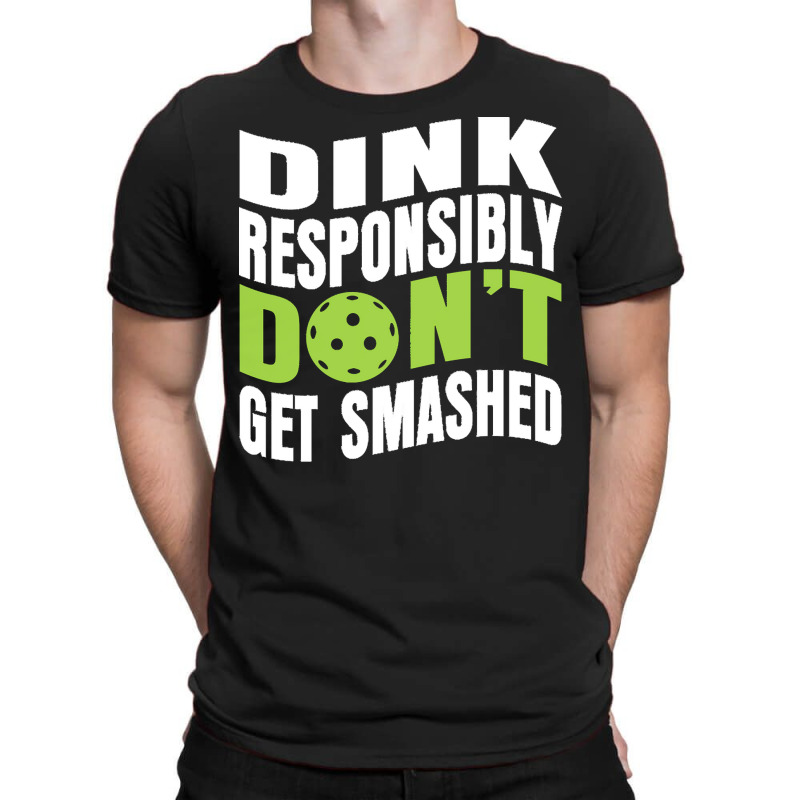 Pickleball Player T  Shirt Dink Responsibly Don't Get Smashed Pickleba T-shirt | Artistshot