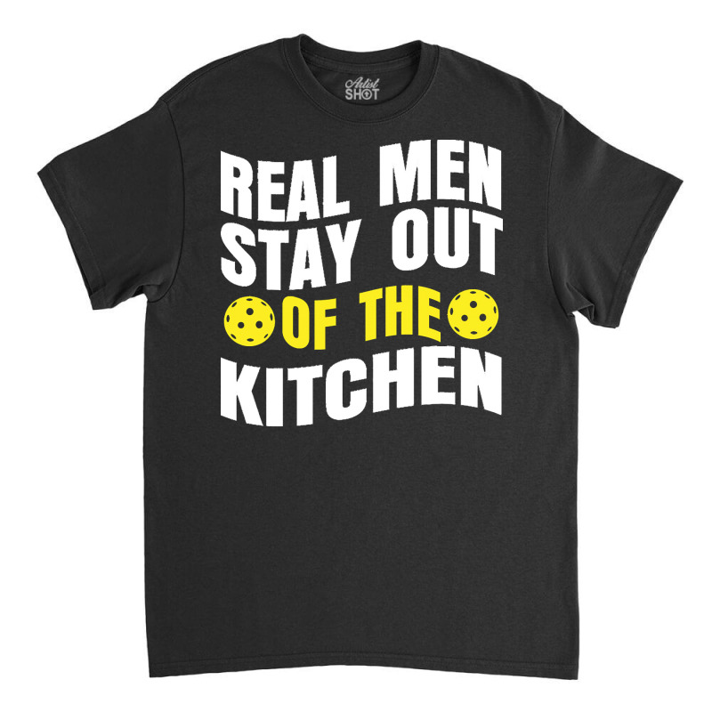 Pickleball Player T  Shirt Real Men Stay Out Of The Kitchen Pickleball Classic T-shirt | Artistshot