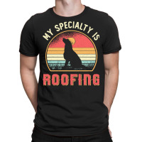 Roofer T  Shirt Roofer My Specialty Is Roofing Dog Retro Roof T  Shirt T-shirt | Artistshot