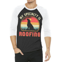 Roofer T  Shirt Roofer My Specialty Is Roofing Dog Retro Roof T  Shirt 3/4 Sleeve Shirt | Artistshot