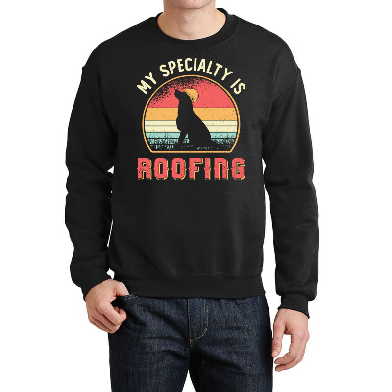 Roofer T  Shirt Roofer My Specialty Is Roofing Dog Retro Roof T  Shirt Crewneck Sweatshirt | Artistshot