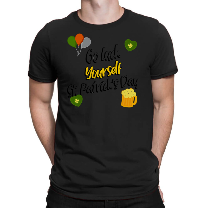 Saint Patricks Day T  Shirt Go Luck Yourself St Patrick's Day T  Shirt T-shirt | Artistshot