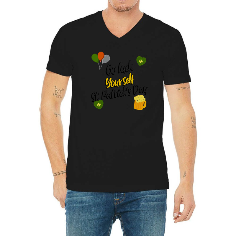 Saint Patricks Day T  Shirt Go Luck Yourself St Patrick's Day T  Shirt V-neck Tee | Artistshot