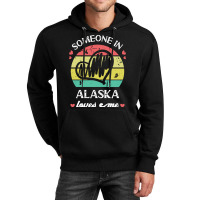 Someone In Alaska Loves Me T  Shirt Someone In Alaska Loves Me Funny F Unisex Hoodie | Artistshot