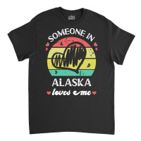 Someone In Alaska Loves Me T  Shirt Someone In Alaska Loves Me Funny F Classic T-shirt | Artistshot