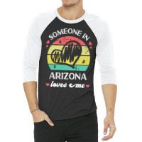 Someone In Arizona Loves Me T  Shirt Someone In Arizona Loves Me Funny 3/4 Sleeve Shirt | Artistshot