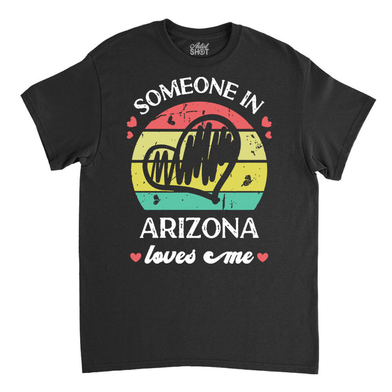 Someone In Arizona Loves Me T  Shirt Someone In Arizona Loves Me Funny Classic T-shirt | Artistshot