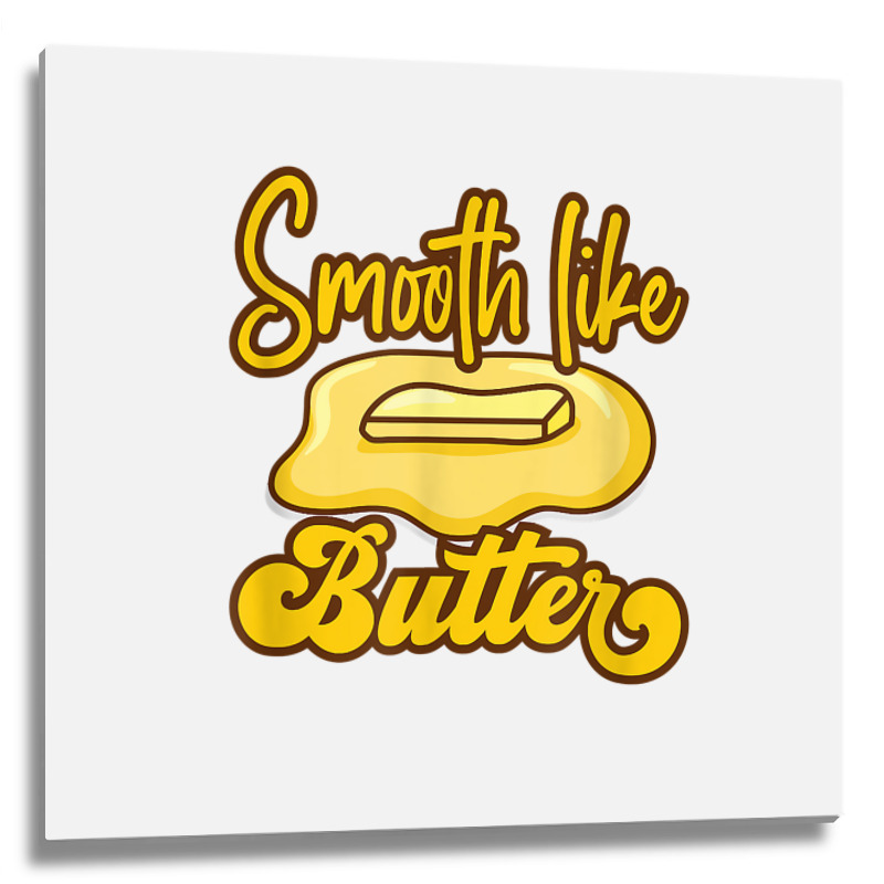 Smooth Like Butter Butter Dairy Product T Shirt Metal Print Square | Artistshot