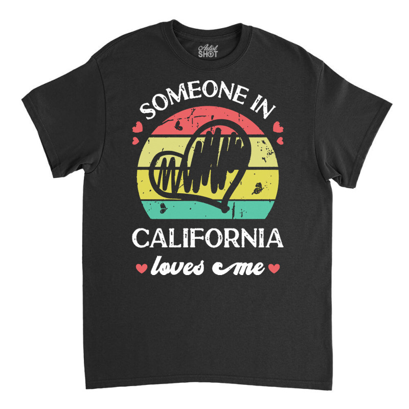 Someone In California Loves Me T  Shirt Someone In California Loves Me Classic T-shirt | Artistshot