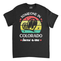 Someone In Colorado Loves Me T  Shirt Someone In Colorado Loves Me Fun Classic T-shirt | Artistshot