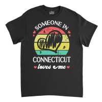 Someone In Connecticut Loves Me T  Shirt Someone In Connecticut Loves Classic T-shirt | Artistshot