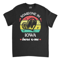 Someone In Iowa Loves Me T  Shirt Someone In Iowa Loves Me Funny Famil Classic T-shirt | Artistshot