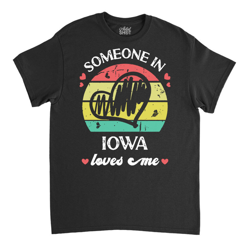 Someone In Iowa Loves Me T  Shirt Someone In Iowa Loves Me Funny Famil Classic T-shirt | Artistshot