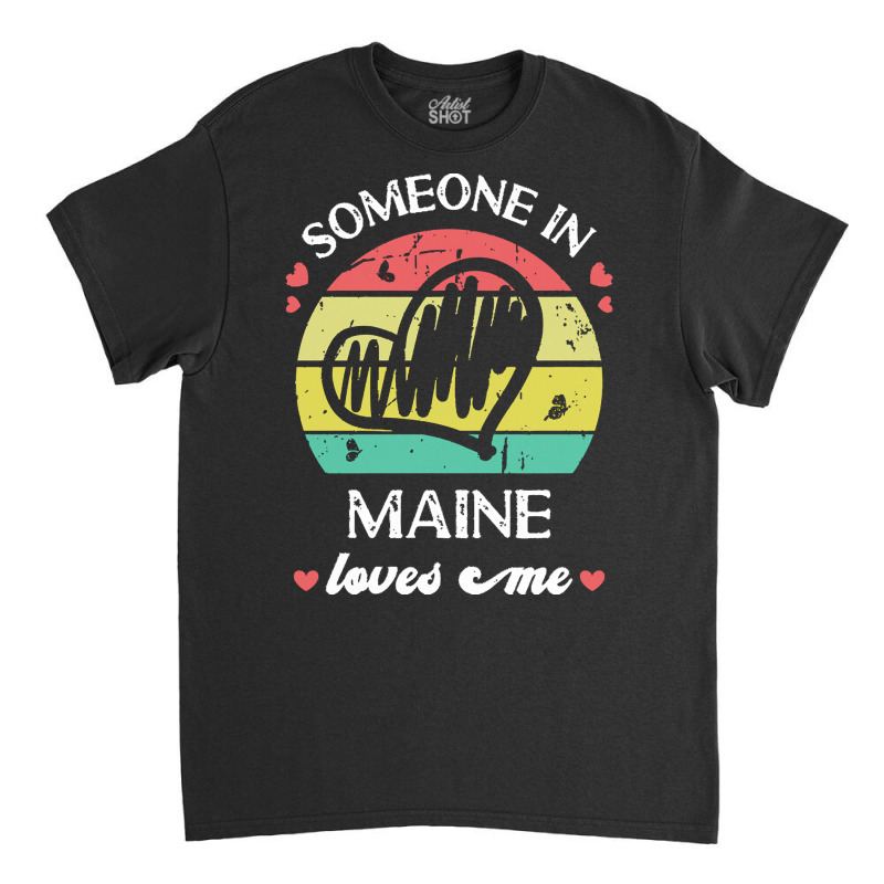 Someone In Maine Loves Me T  Shirt Someone In Maine Loves Me Funny Fam Classic T-shirt | Artistshot