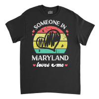 Someone In Maryland Loves Me T  Shirt Someone In Maryland Loves Me Fun Classic T-shirt | Artistshot