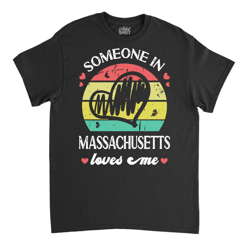 Someone In Massachusetts Loves T  Shirt Someone In Massachusetts Loves Classic T-shirt | Artistshot