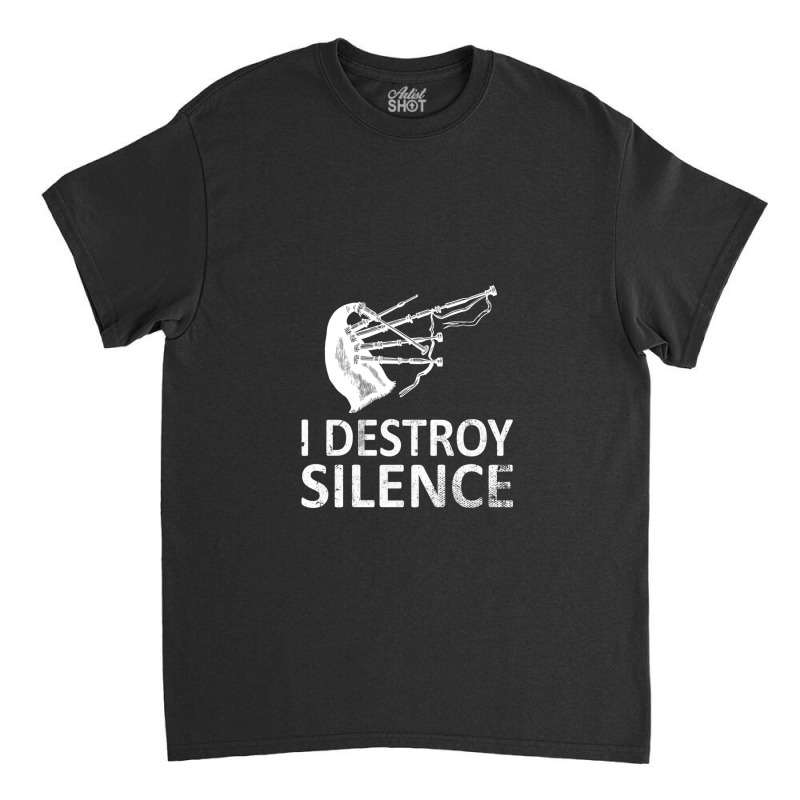 I Destroy Silence Funny Bagpiper Musician Classic T-shirt by PatrickDougherty | Artistshot