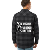 Limited Edition Now Go Home And Get Your Shinebox! Flannel Shirt | Artistshot